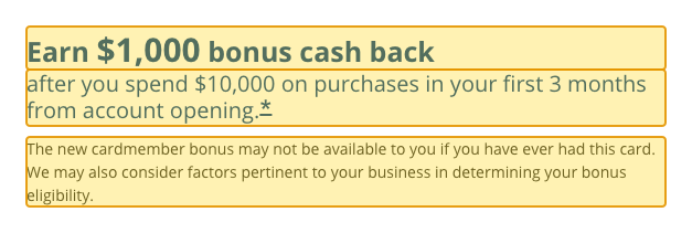 Issuer page screenshot with the quoted text highlighted: Earn $1,000 bonus cash back after you spend $10,000 on purchases in your first 3 months from account opening. * The new cardmember bonus may not be available to you if you have ever had this card. We may also consider factors pertinent to your business in determining your bonus eligibility.