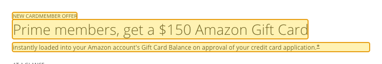 Issuer page screenshot with the quoted text highlighted: NEW CARDMEMBER OFFER Prime members, get a $150 Amazon Gift Card instantly loaded into your Amazon account's Gift Card Balance on approval of your credit card application. *